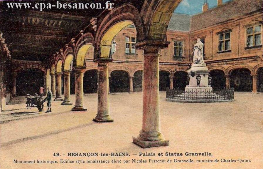 19. - BESANÇON-les-BAINS. - Palais et Statue Granvelle. - Monument historique. Édifice style renaissance élevé par Nicolas Perrenot, ministre de Charles-Quint.